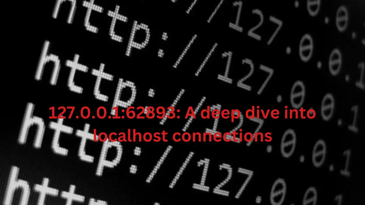 127.0.0.1:62893: A deep dive into localhost connections