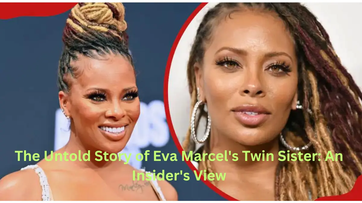 The Untold Story of Eva Marcel's Twin Sister: An Insider's View